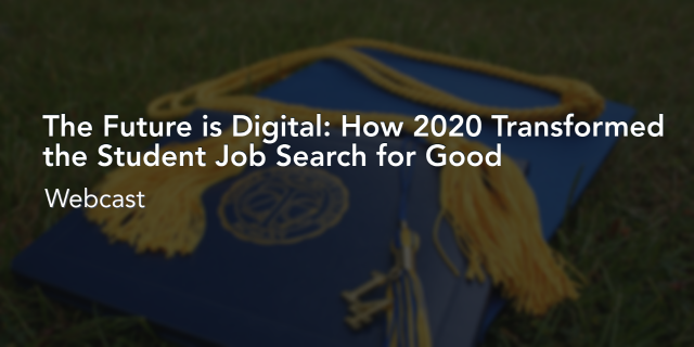 The Future is Digital: How 2020 Transformed the Student Job Search for Good